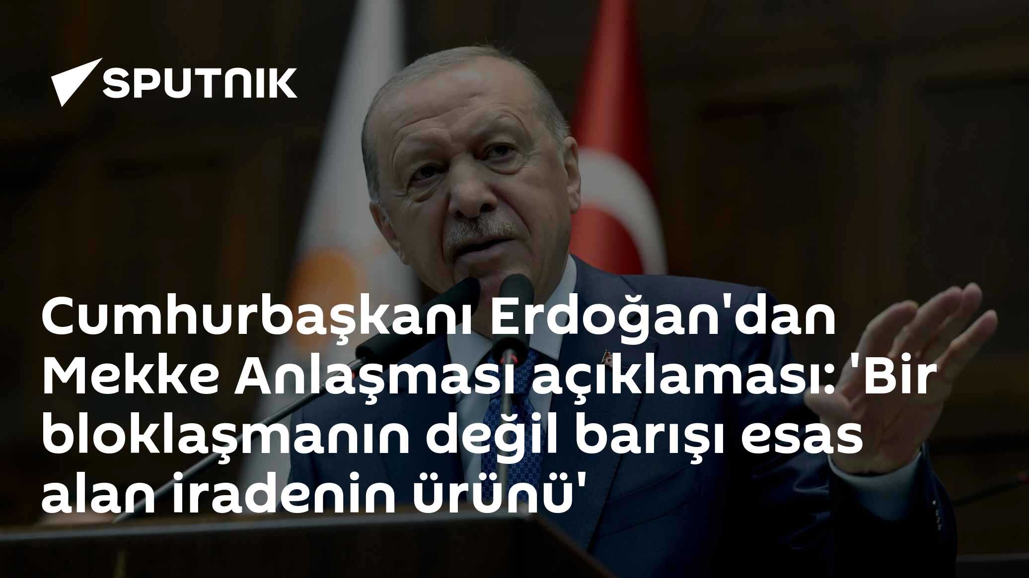 Cumhurbaşkanı Erdoğan'dan Mekke Anlaşması açıklaması: 'Bir bloklaşmanın değil barışı esas alan iradenin ürünü'