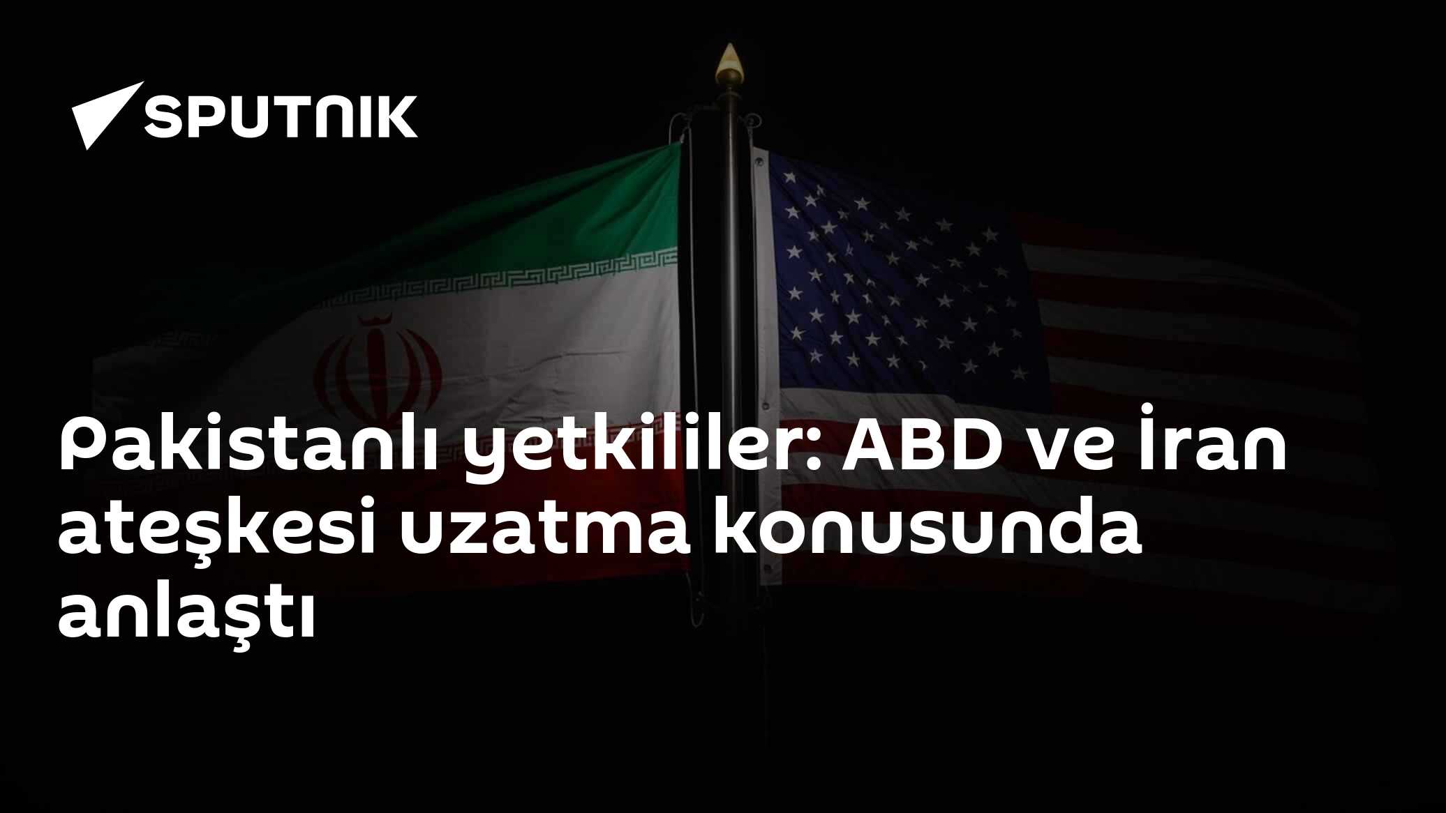 Pakistanlı yetkililer: ABD ve İran ateşkesi uzatma konusunda anlaştı