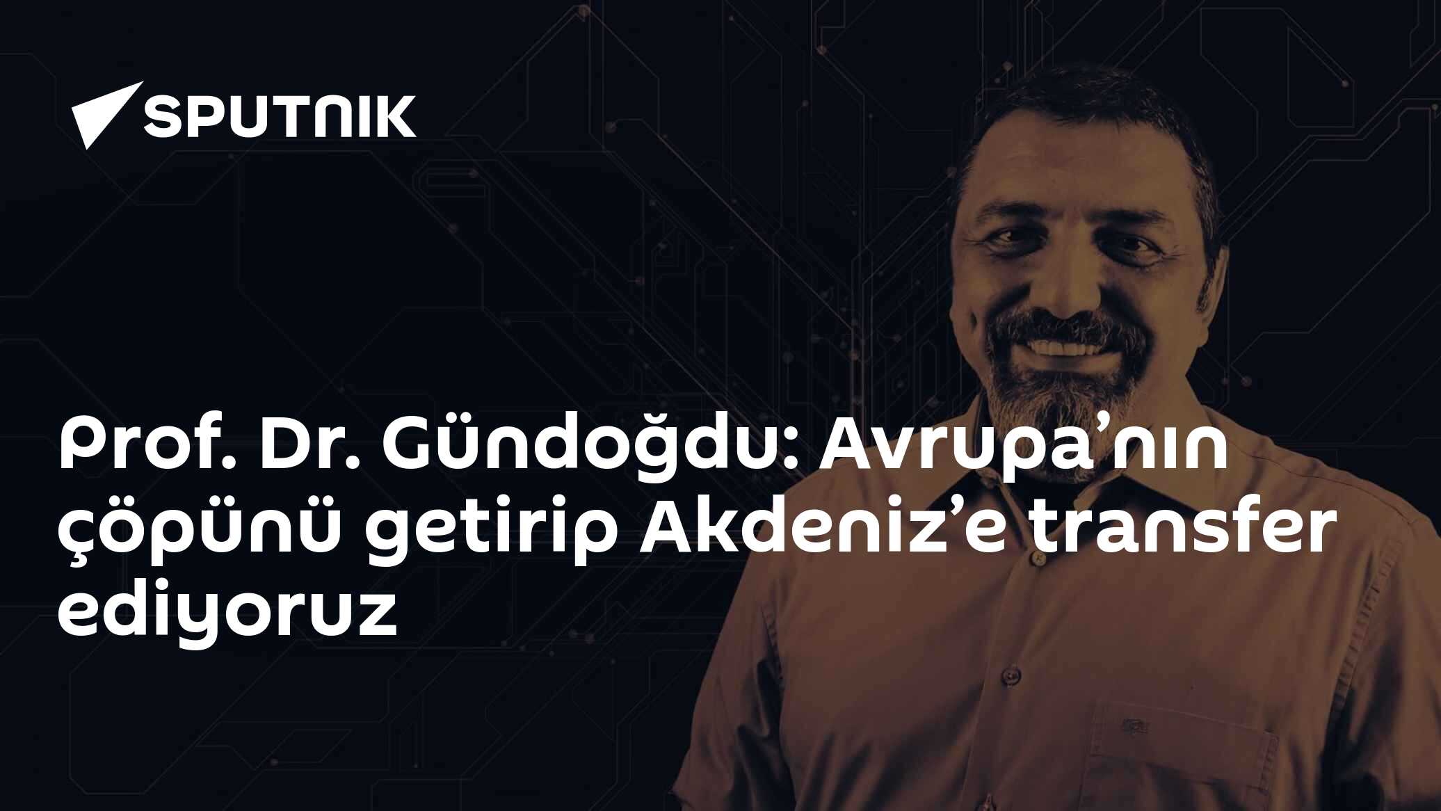 Prof. Dr. Gündoğdu: Avrupa’nın çöpünü getirip Akdeniz’e transfer ediyoruz