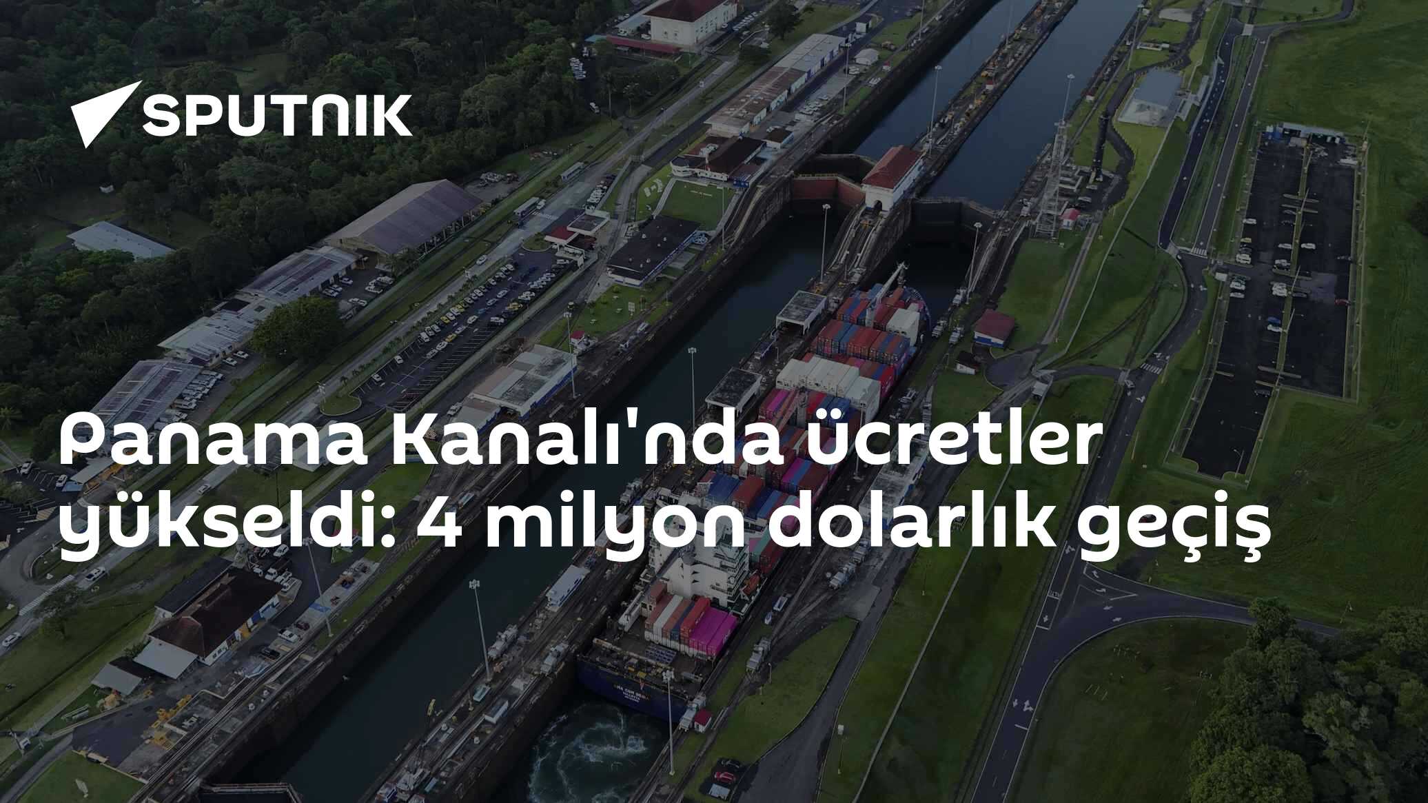 Panama Kanalı'nda ücretler yükseldi: 4 milyon dolarlık geçiş
