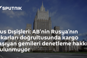 Rus Dışişleri: AB'nin Rusya’nın çıkarları doğrultusunda kargo taşıyan gemileri denetleme hakkı bulunmuyor