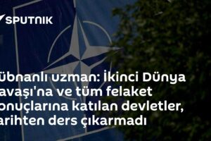 Lübnanlı uzman: İkinci Dünya Savaşı'na ve tüm felaket sonuçlarına katılan devletler, tarihten ders çıkarmadı