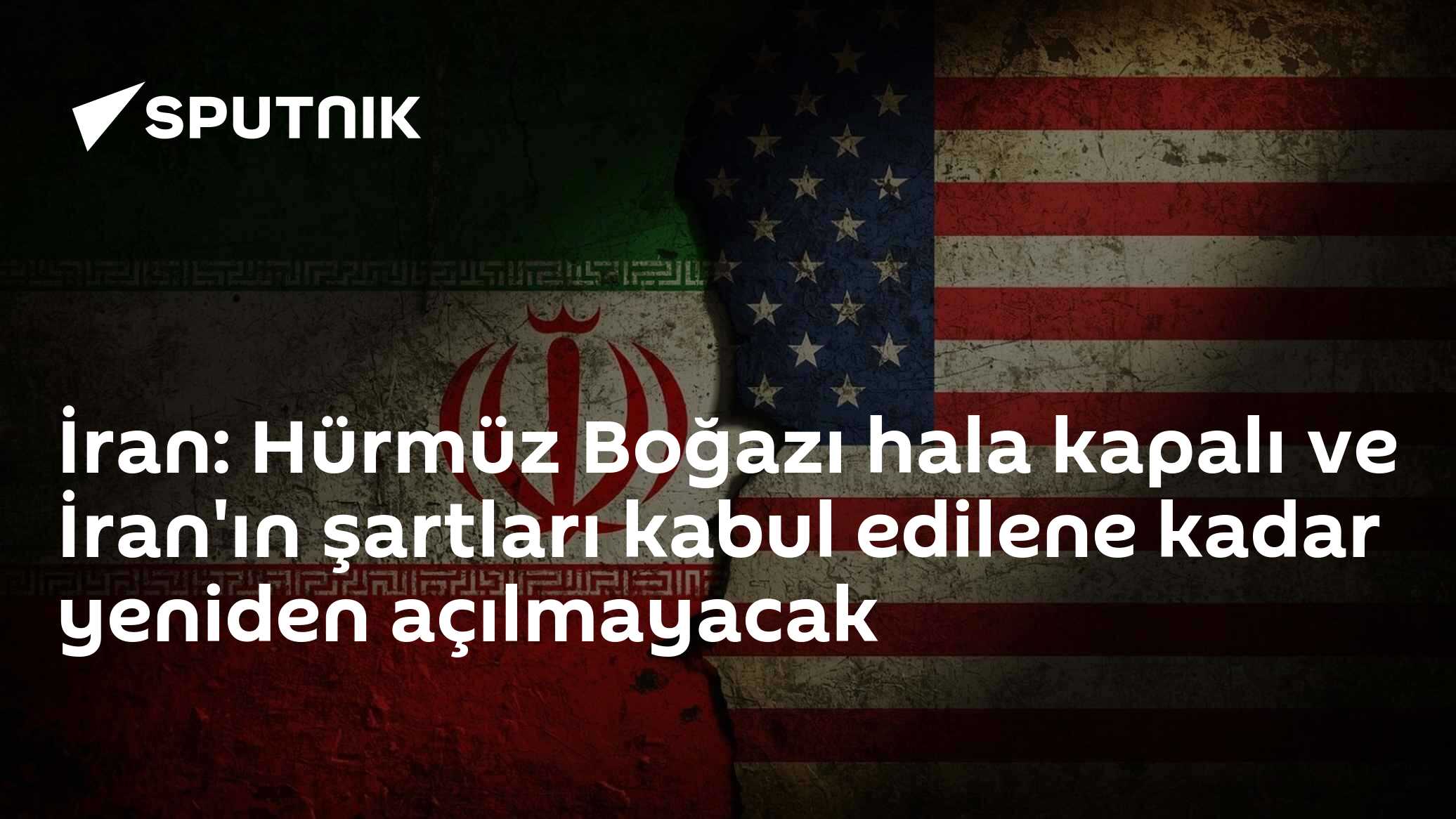 İran: Hürmüz Boğazı hala kapalı ve İran'ın şartları kabul edilene kadar yeniden açılmayacak