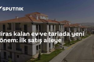 Miras kalan ev ve tarlada yeni dönem: İlk satış aileye