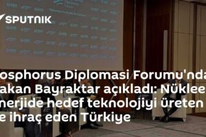Bosphorus Diplomasi Forumu'nda Bakan Bayraktar açıkladı: Nükleer enerjide hedef teknolojiyi üreten ve ihraç eden Türkiye