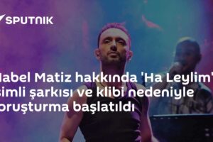 Mabel Matiz hakkında 'Ha Leylim' isimli şarkısı ve klibi nedeniyle soruşturma başlatıldı