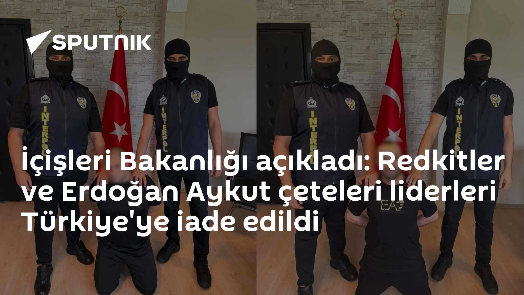 İçişleri Bakanlığı açıkladı: Redkitler ve Erdoğan Aykut çeteleri liderleri Türkiye'ye iade edildi