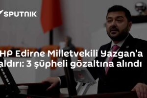 CHP Edirne Milletvekili Yazgan'a saldırı: 3 şüpheli gözaltına alındı