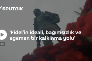‘Fidel'in ideali, bağımsızlık ve egemen bir kalkınma yolu’