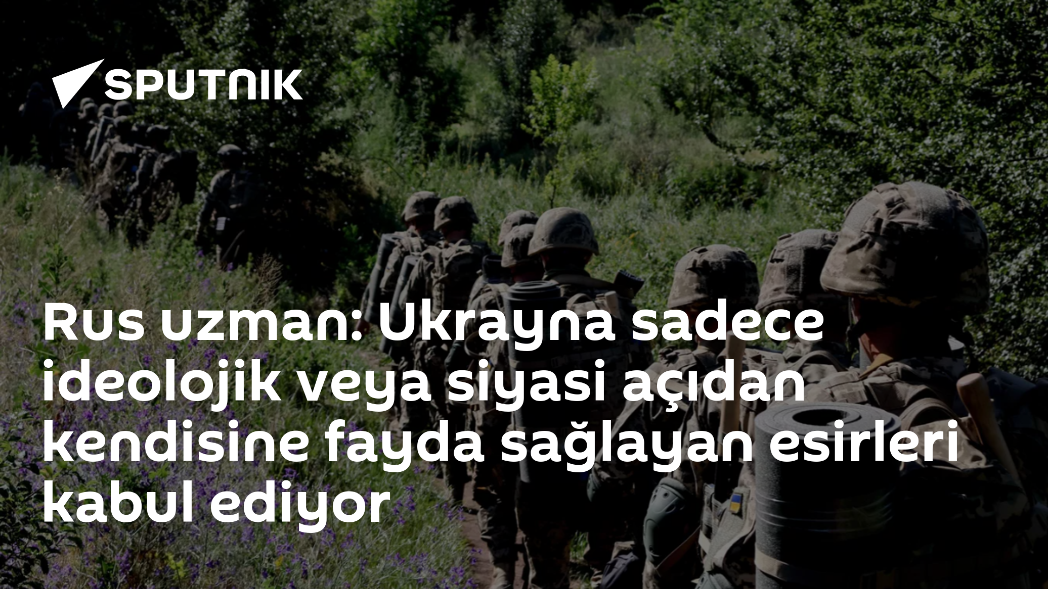 Rus uzman: Ukrayna sadece ideolojik veya siyasi açıdan kendisine fayda sağlayan esirleri kabul ediyor