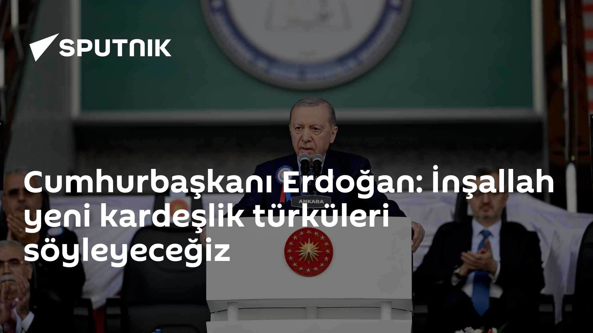 Cumhurbaşkanı Erdoğan: İnşallah yeni kardeşlik türküleri söyleyeceğiz