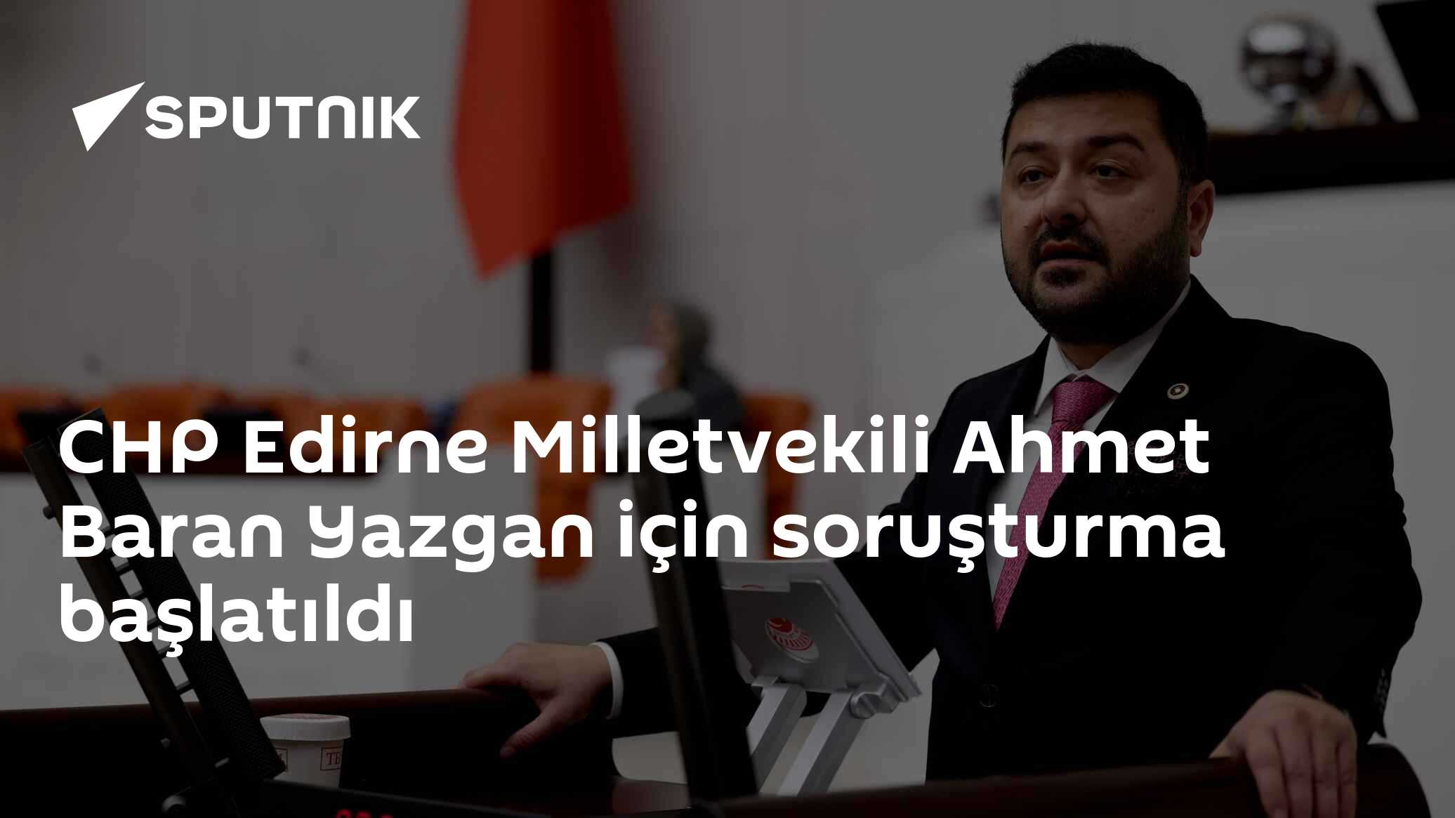 CHP Edirne Milletvekili Ahmet Baran Yazgan için soruşturma başlatıldı