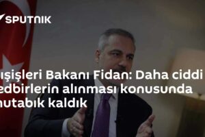 Dışişleri Bakanı Fidan: Daha ciddi tedbirlerin alınması konusunda mutabık kaldık
