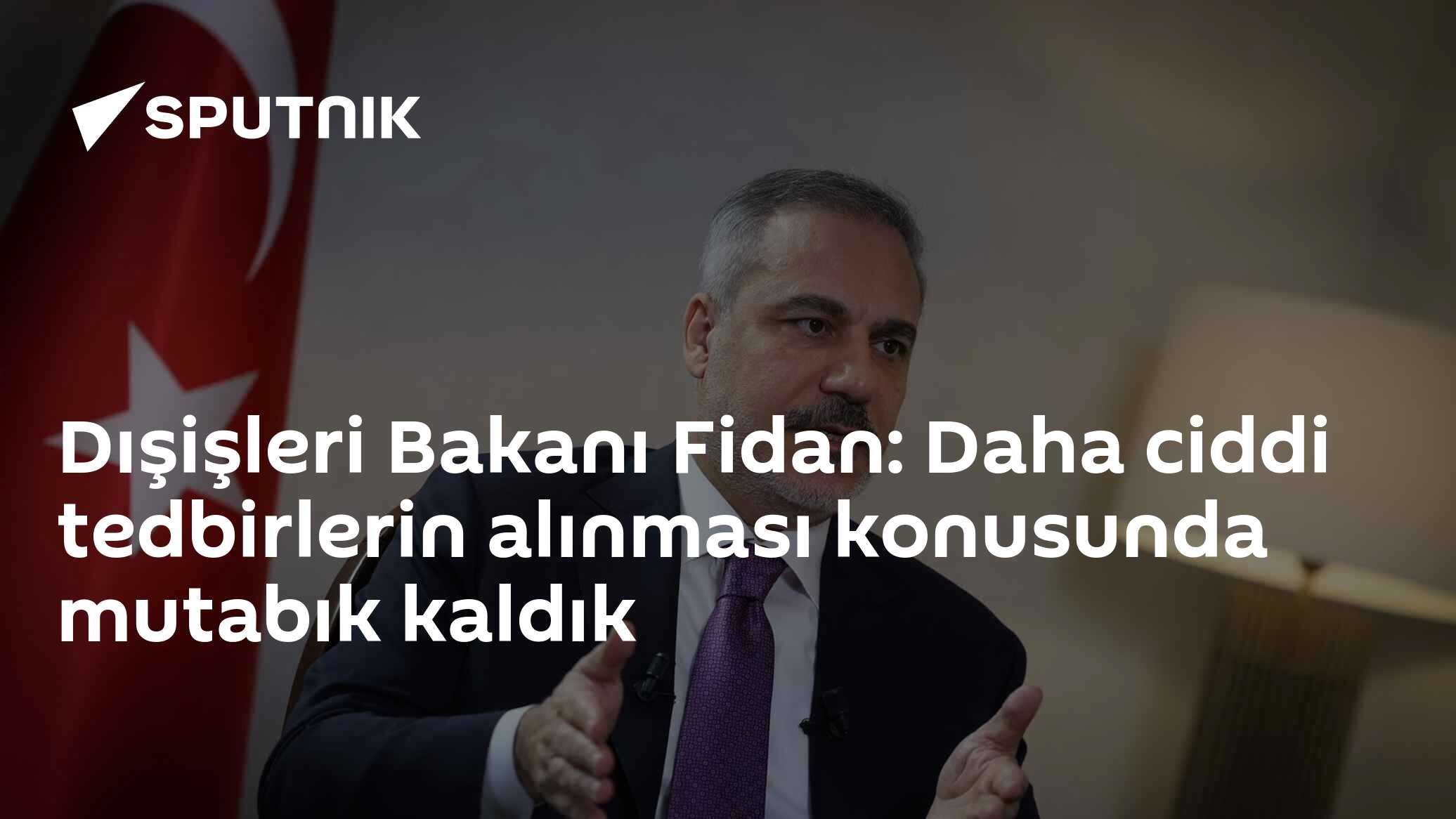 Dışişleri Bakanı Fidan: Daha ciddi tedbirlerin alınması konusunda mutabık kaldık
