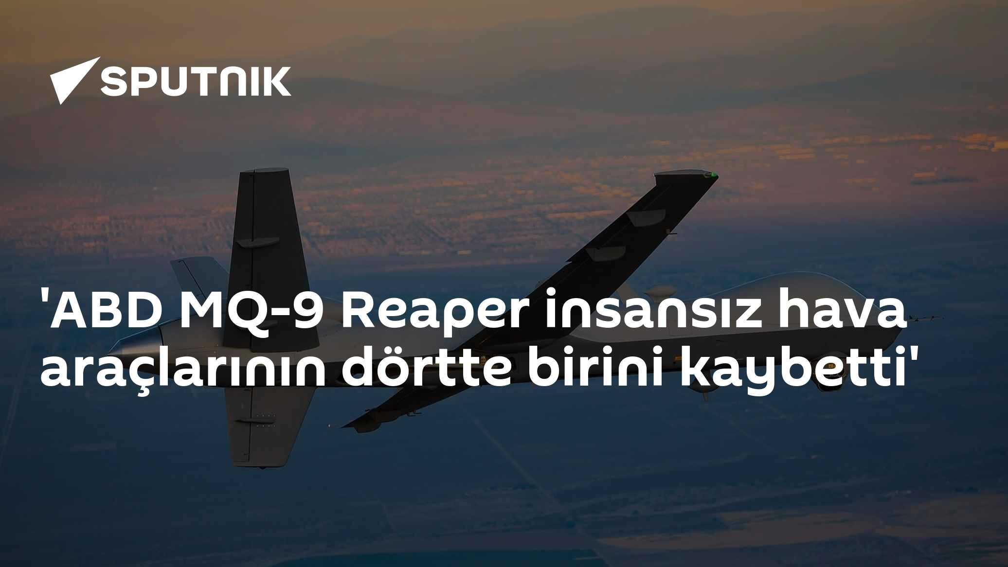 'ABD MQ-9 Reaper insansız hava araçlarının dörtte birini kaybetti'