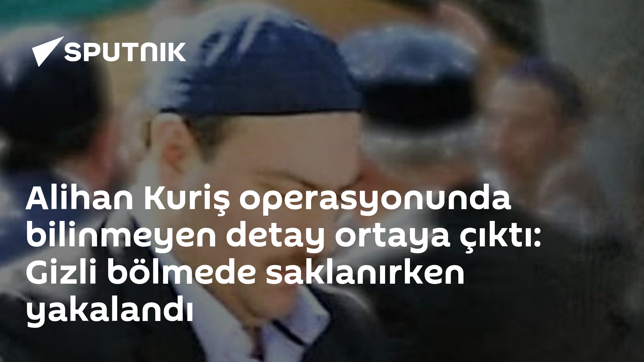 Alihan Kuriş operasyonunda bilinmeyen detay ortaya çıktı: Gizli bölmede saklanırken yakalandı