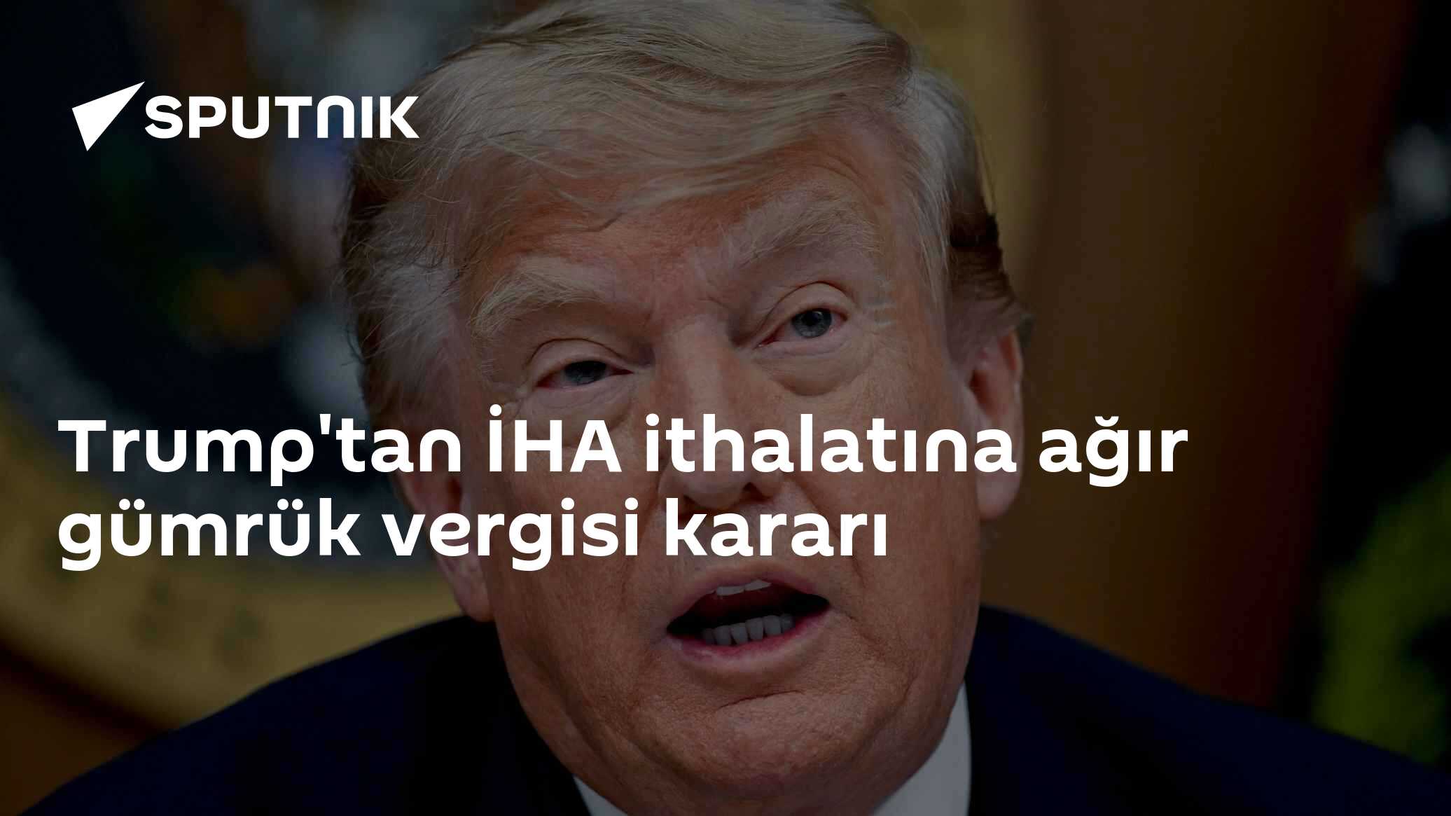 Trump'tan İHA ithalatına ağır gümrük vergisi kararı