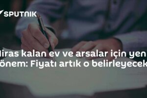 Miras kalan ev ve arsalar için yeni dönem: Fiyatı artık o belirleyecek