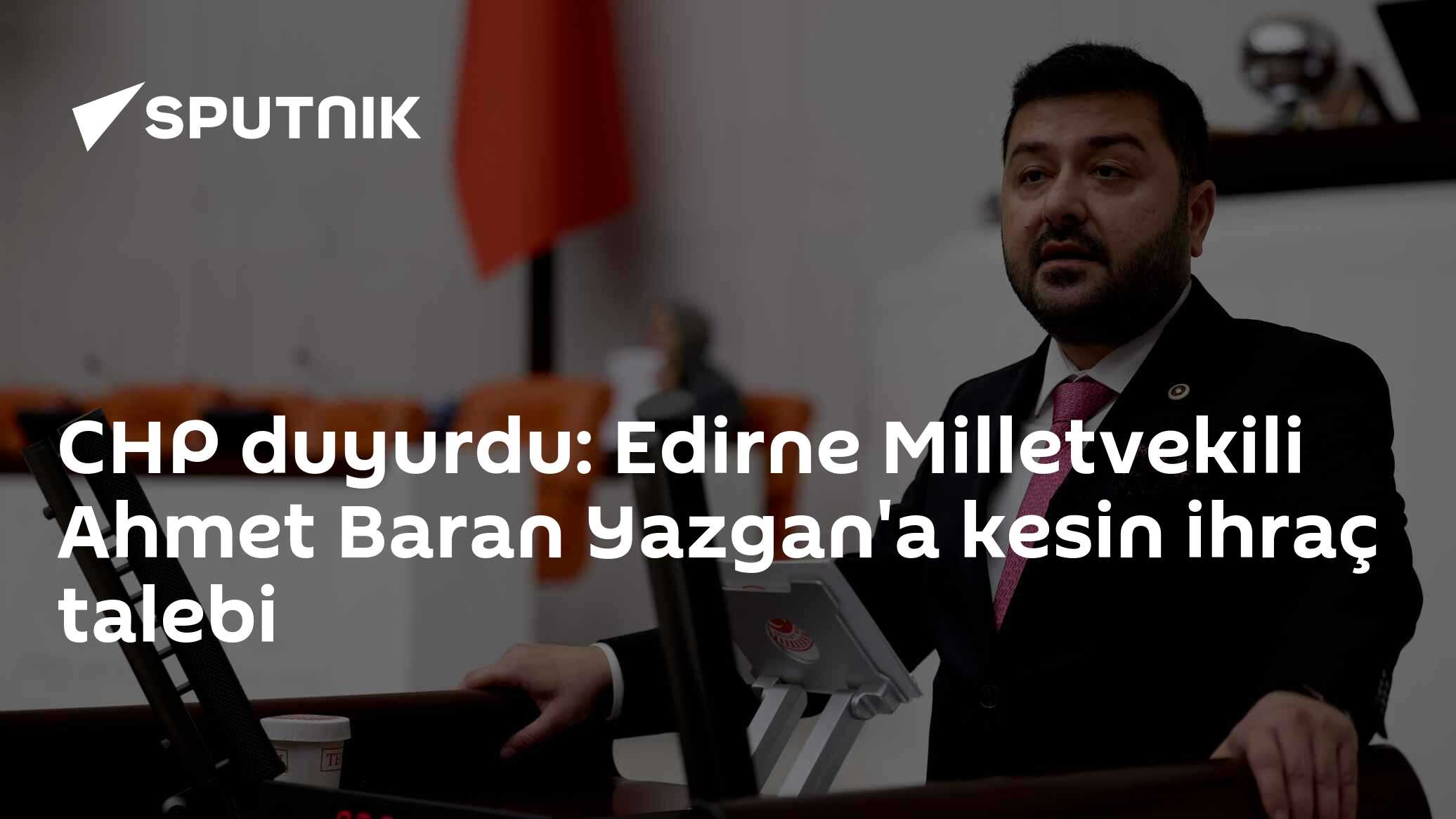 CHP duyurdu: Edirne Milletvekili Ahmet Baran Yazgan'a kesin ihraç talebi