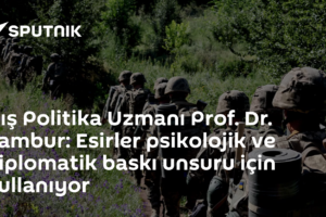 Dış Politika Uzmanı Prof. Dr. Sambur: Esirler psikolojik ve diplomatik baskı unsuru için kullanıyor