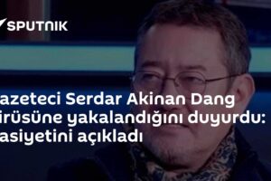 Gazeteci Serdar Akinan Dang virüsüne yakalandığını duyurdu: Vasiyetini açıkladı