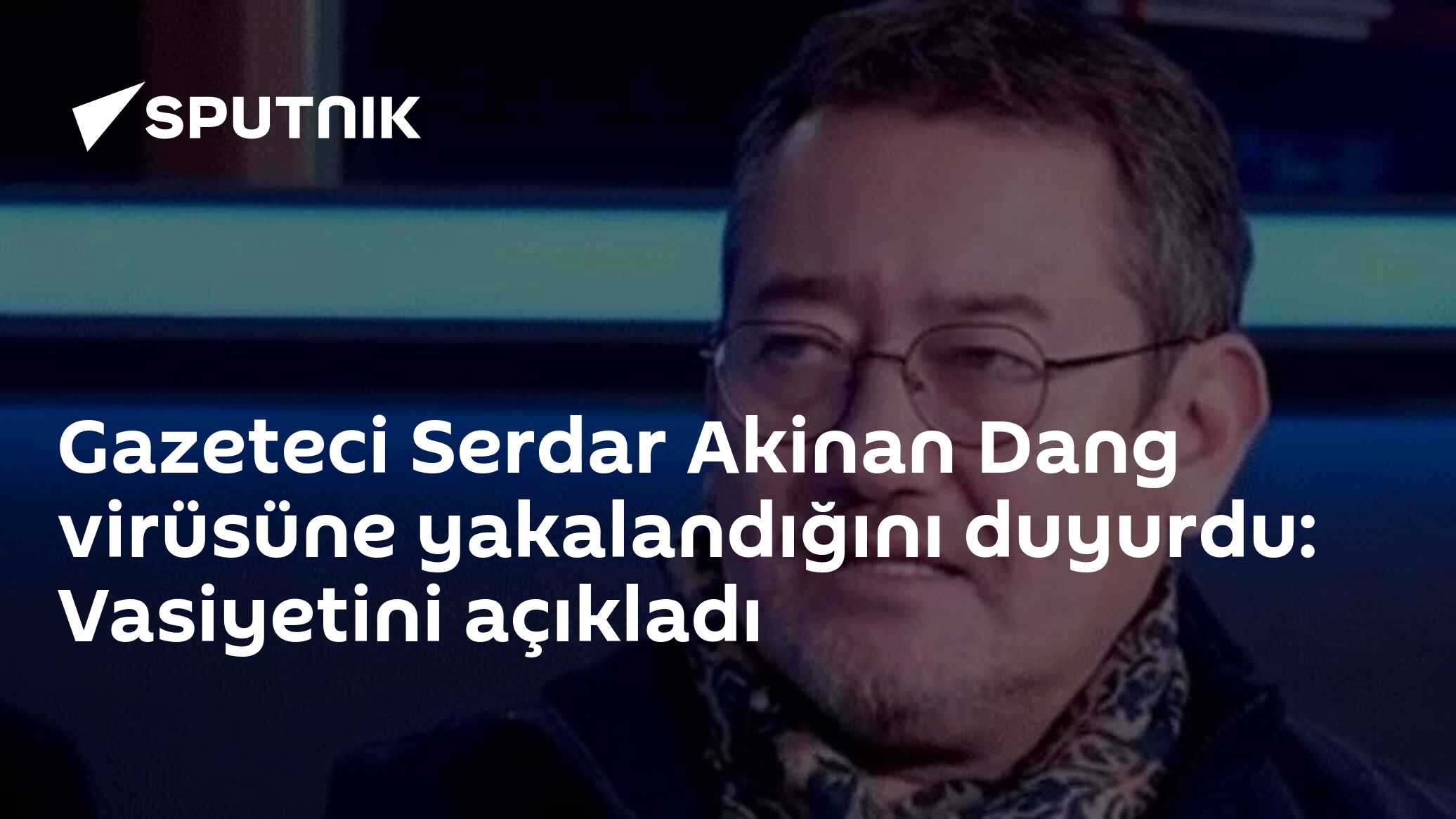 Gazeteci Serdar Akinan Dang virüsüne yakalandığını duyurdu: Vasiyetini açıkladı