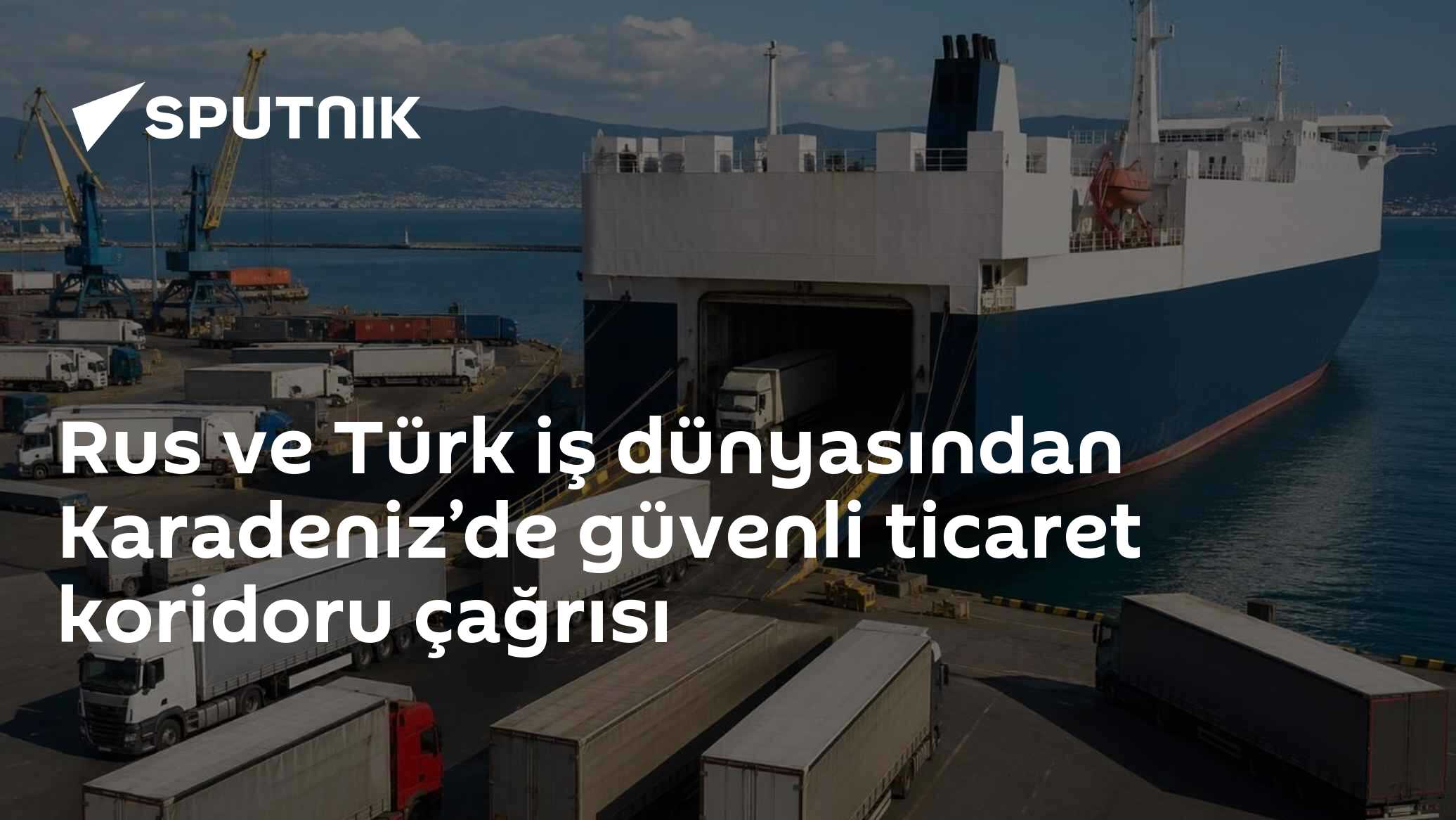 Rus ve Türk iş dünyasından Karadeniz’de güvenli ticaret koridoru çağrısı