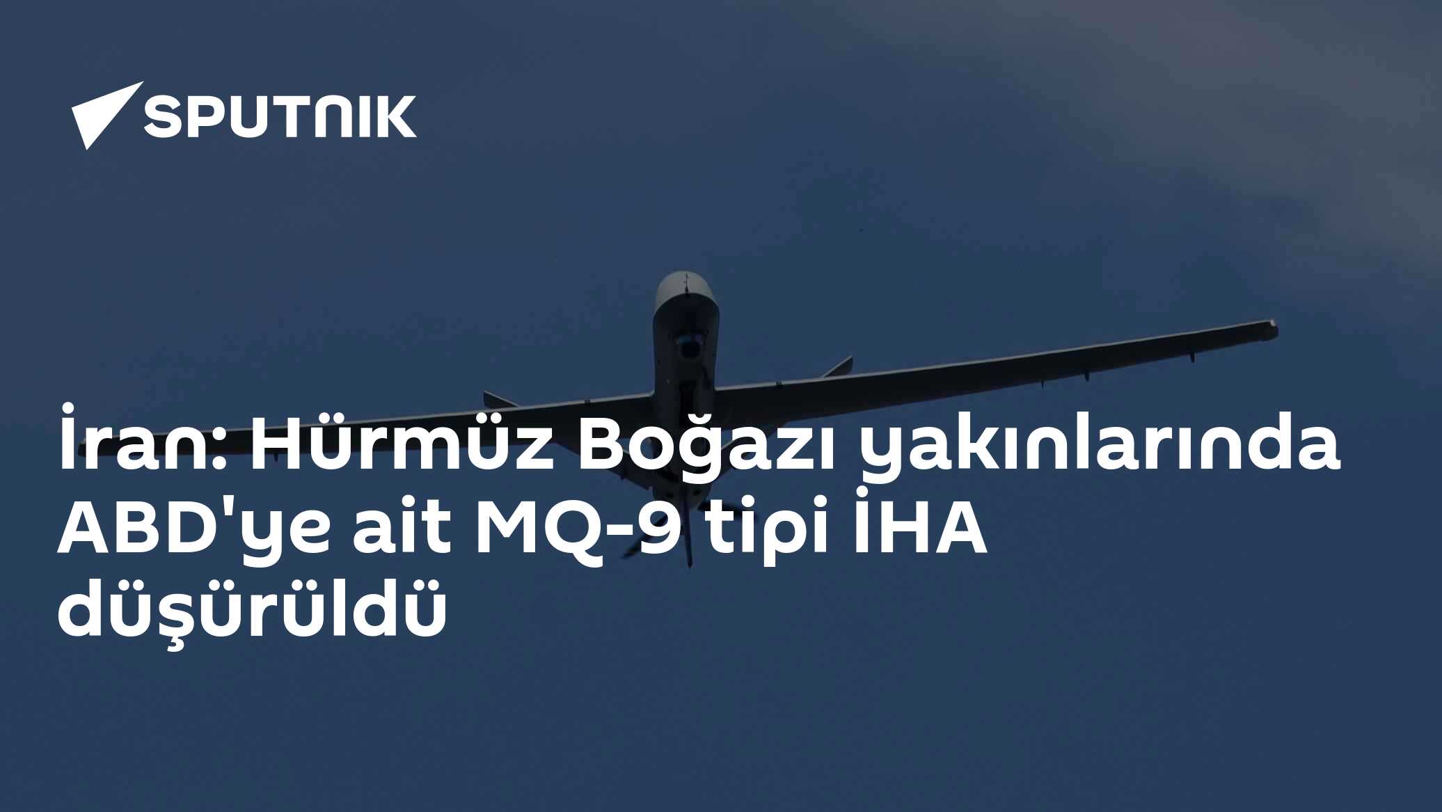 İran: Hürmüz Boğazı yakınlarında ABD'ye ait MQ-9 tipi İHA düşürüldü