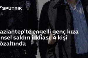 Gaziantep'te engelli genç kıza cinsel saldırı iddiası: 4 kişi gözaltında