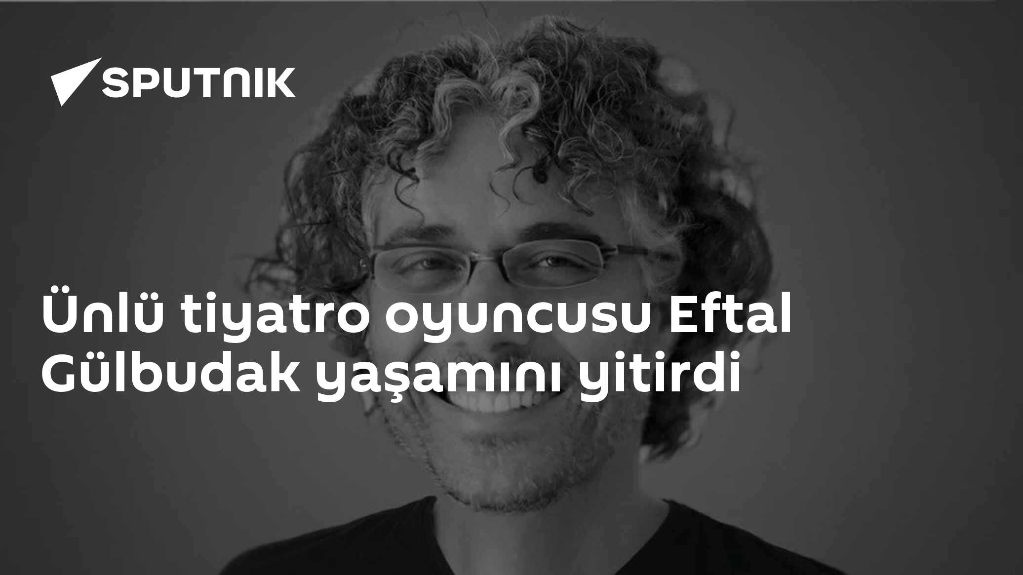 Ünlü tiyatro oyuncusu Eftal Gülbudak yaşamını yitirdi