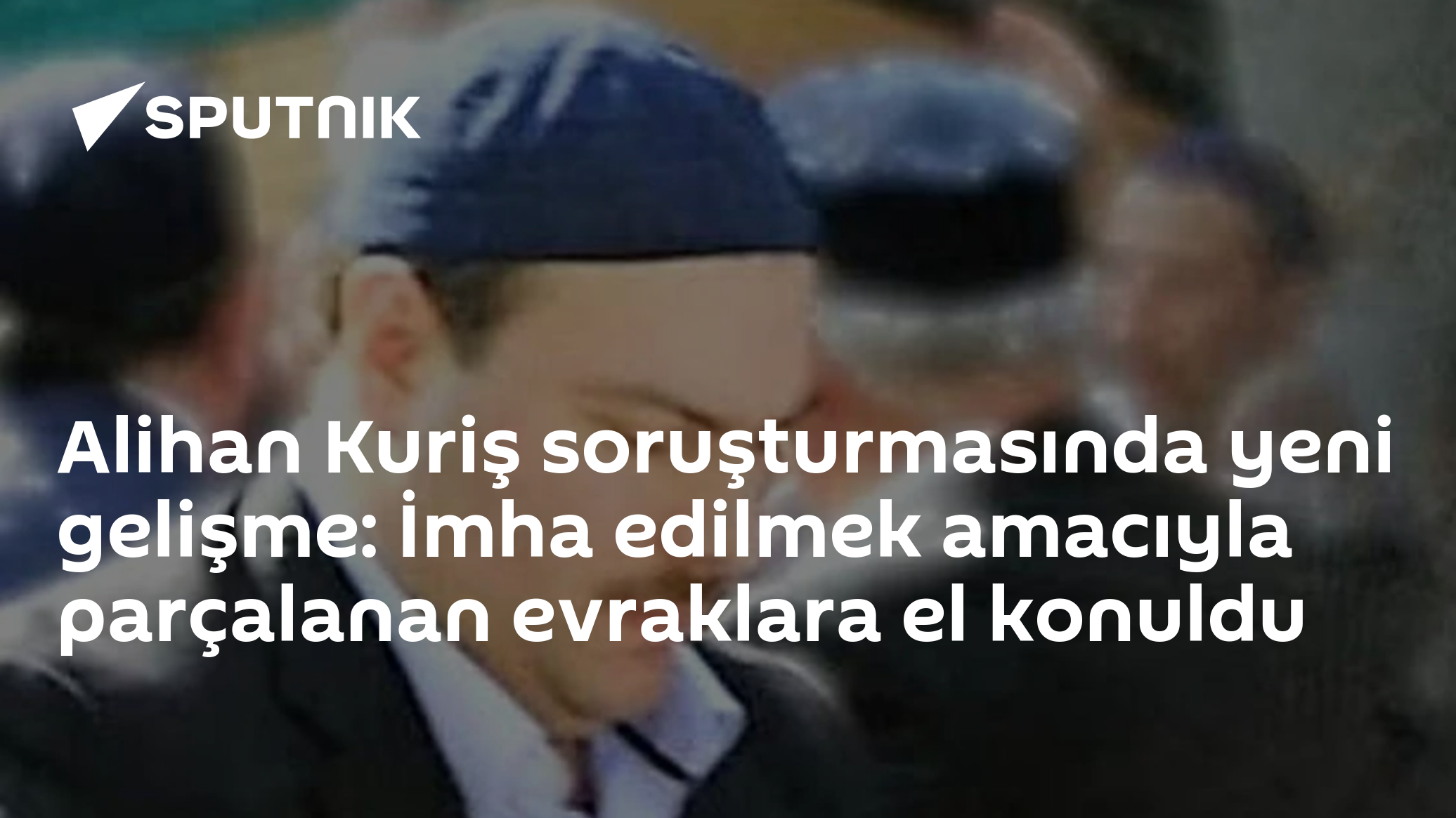 Alihan Kuriş soruşturmasında yeni gelişme: İmha edilmek amacıyla parçalanan evraklara el konuldu