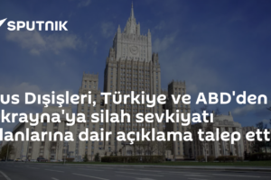 Rus Dışişleri, Türkiye ve ABD'den Ukrayna'ya silah sevkiyatı planlarına dair açıklama talep etti