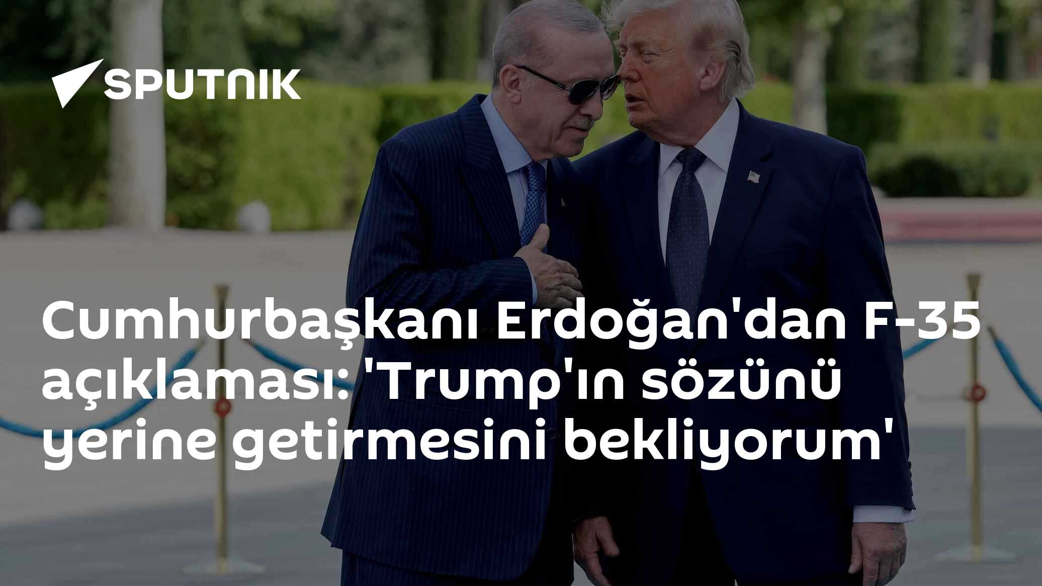 Cumhurbaşkanı Erdoğan'dan F-35 açıklaması: 'Trump'ın sözünü yerine getirmesini bekliyorum'