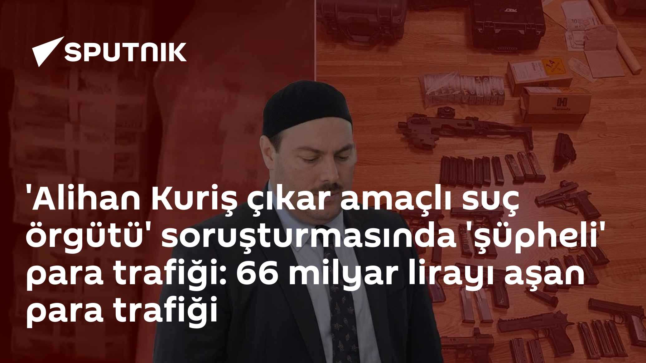 'Alihan Kuriş çıkar amaçlı suç örgütü' soruşturmasında 'şüpheli' para trafiği: 66 milyar lirayı aşan para trafiği