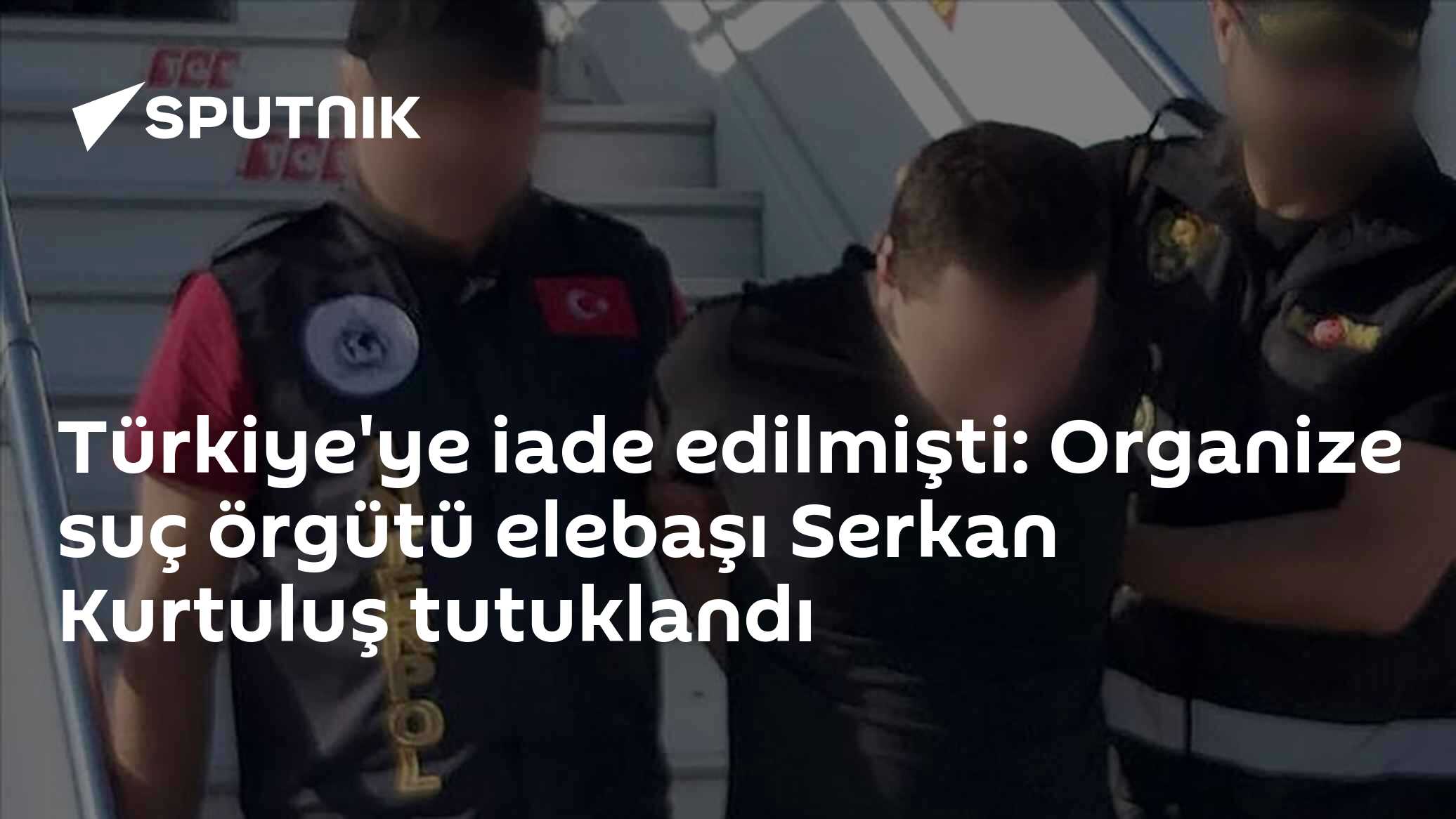 Türkiye'ye iade edilmişti: Organize suç örgütü elebaşı Serkan Kurtuluş tutuklandı