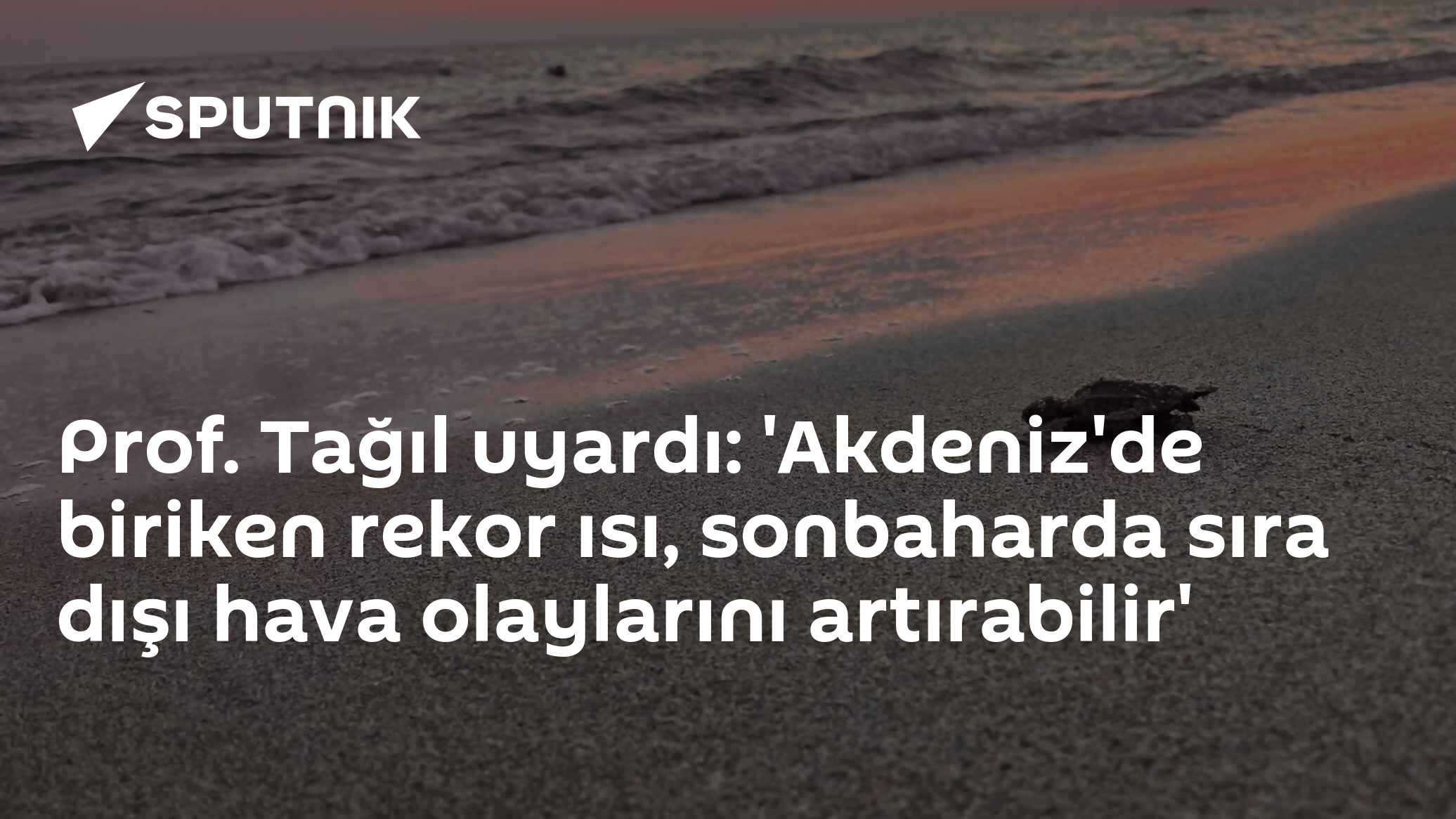 Prof. Tağıl uyardı: 'Akdeniz'de biriken rekor ısı, sonbaharda sıra dışı hava olaylarını artırabilir'