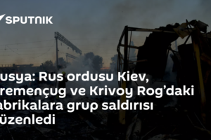 Rusya: Rus ordusu Kiev, Kremençug ve Krivoy Rog’daki fabrikalara grup saldırısı düzenledi