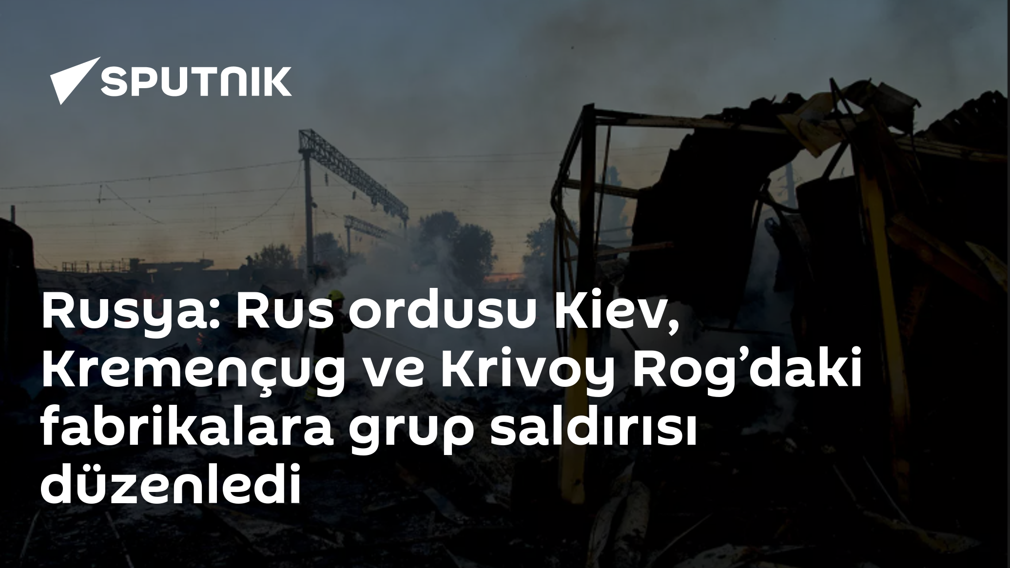 Rusya: Rus ordusu Kiev, Kremençug ve Krivoy Rog’daki fabrikalara grup saldırısı düzenledi