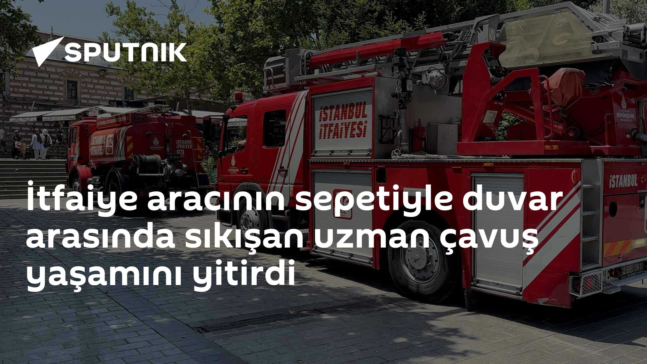 İtfaiye aracının sepetiyle duvar arasında sıkışan uzman çavuş yaşamını yitirdi