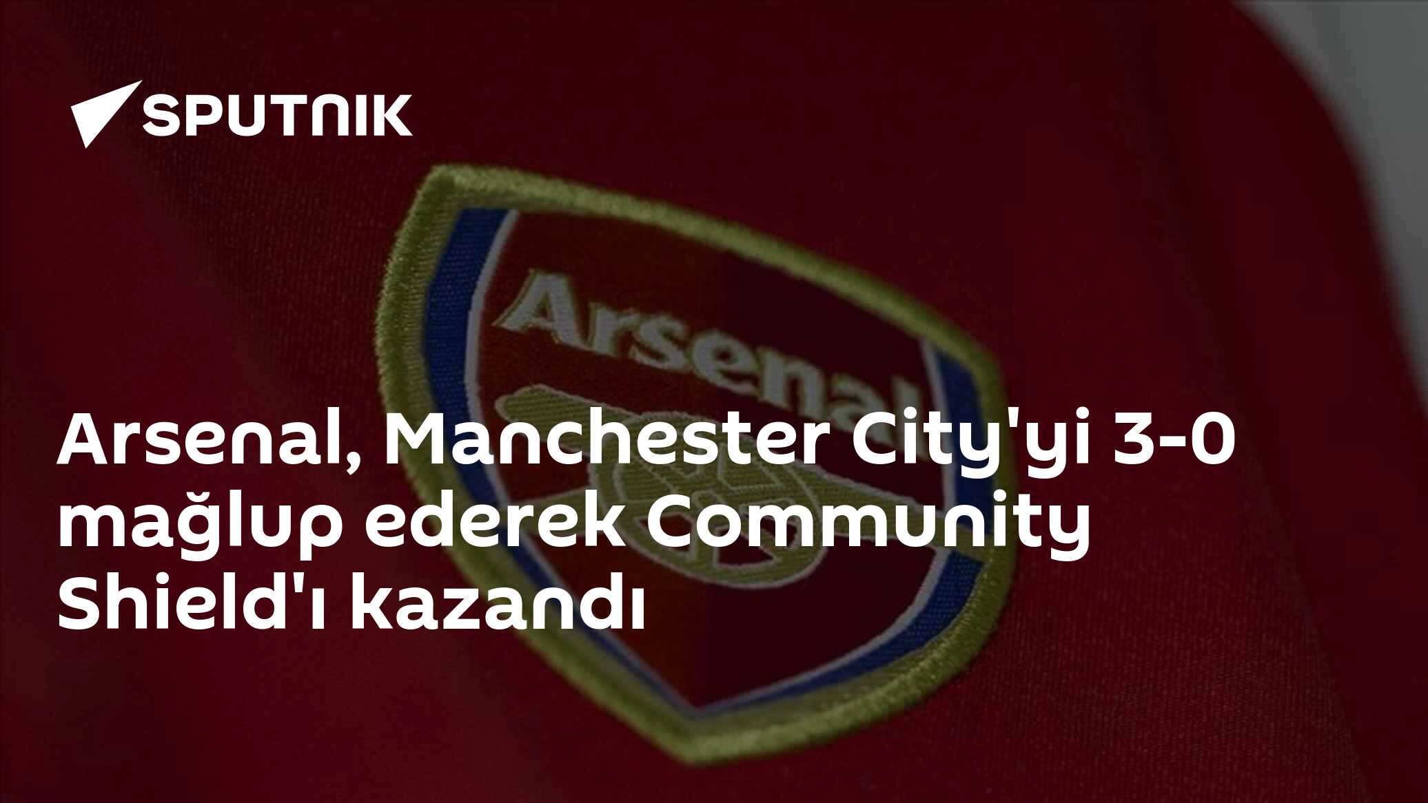 Arsenal, Manchester City'yi 3-0 mağlup ederek Community Shield'ı kazandı