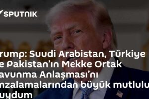 Trump: Suudi Arabistan, Türkiye ve Pakistan’ın Mekke Ortak Savunma Anlaşması’nı imzalamalarından büyük mutluluk duydum