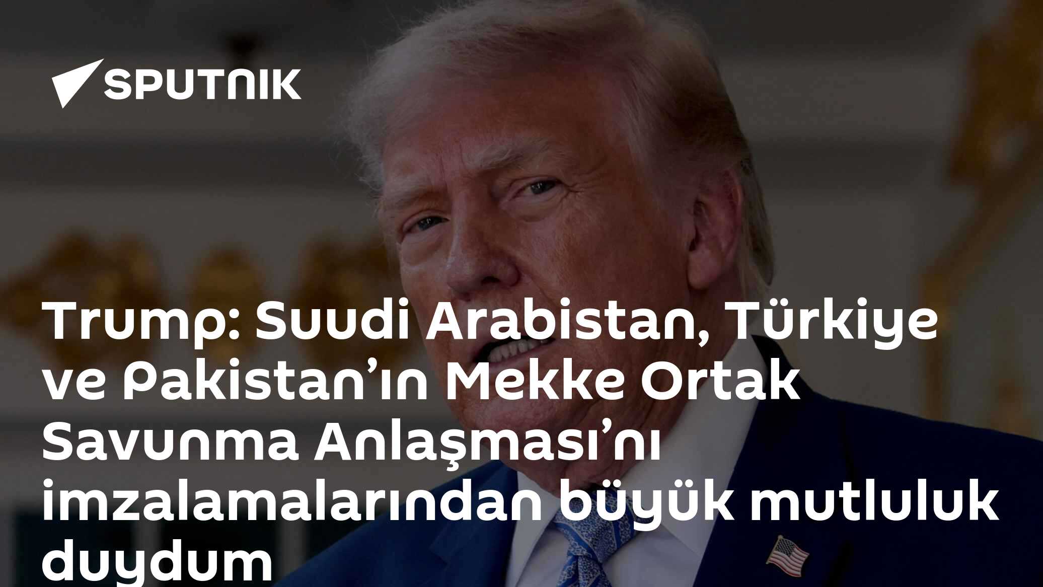 Trump: Suudi Arabistan, Türkiye ve Pakistan’ın Mekke Ortak Savunma Anlaşması’nı imzalamalarından büyük mutluluk duydum
