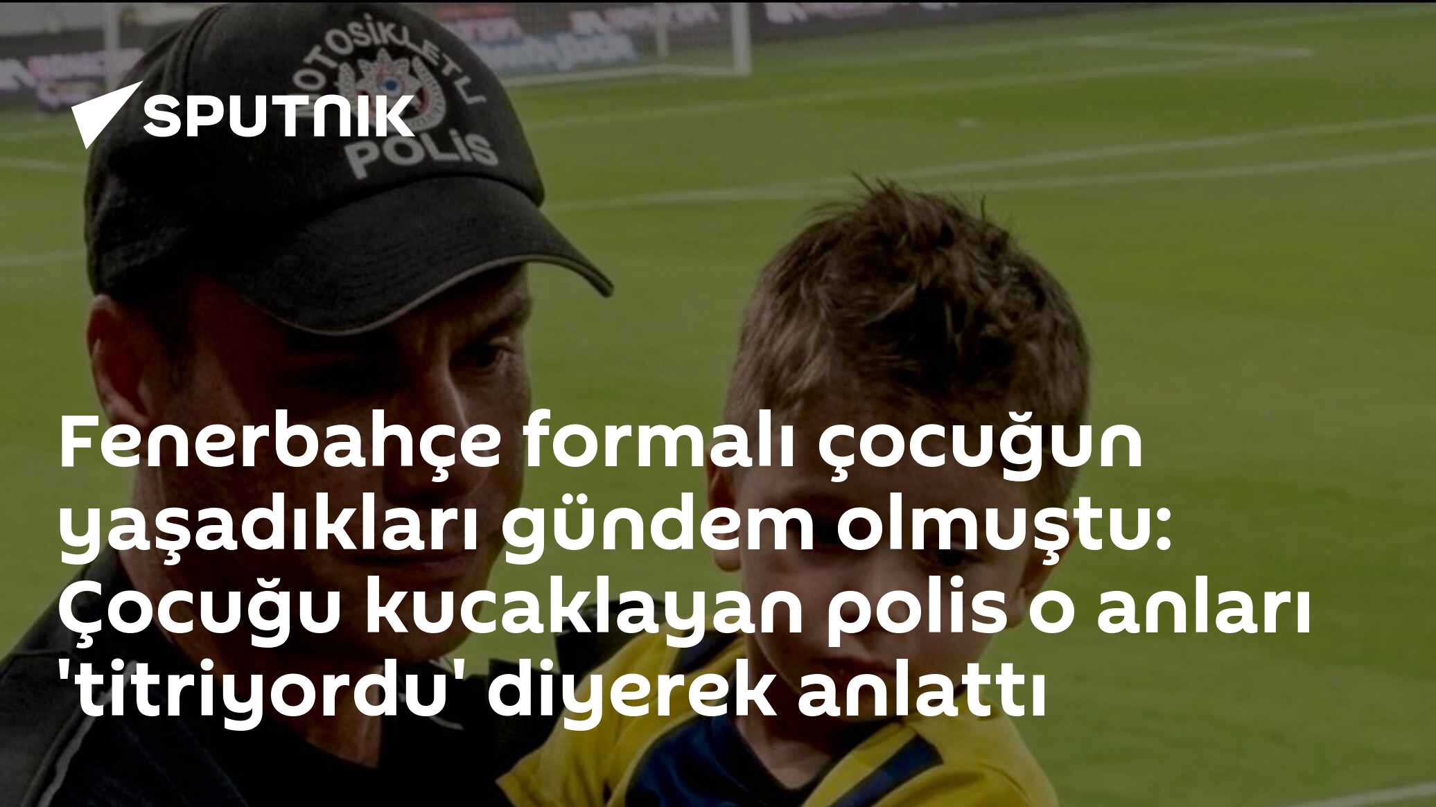 Fenerbahçe formalı çocuğun yaşadıkları gündem olmuştu: Çocuğu kucaklayan polis o anları 'titriyordu' diyerek anlattı
