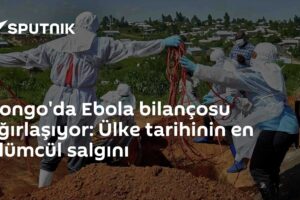Kongo'da Ebola bilançosu ağırlaşıyor: Ülke tarihinin en ölümcül salgını