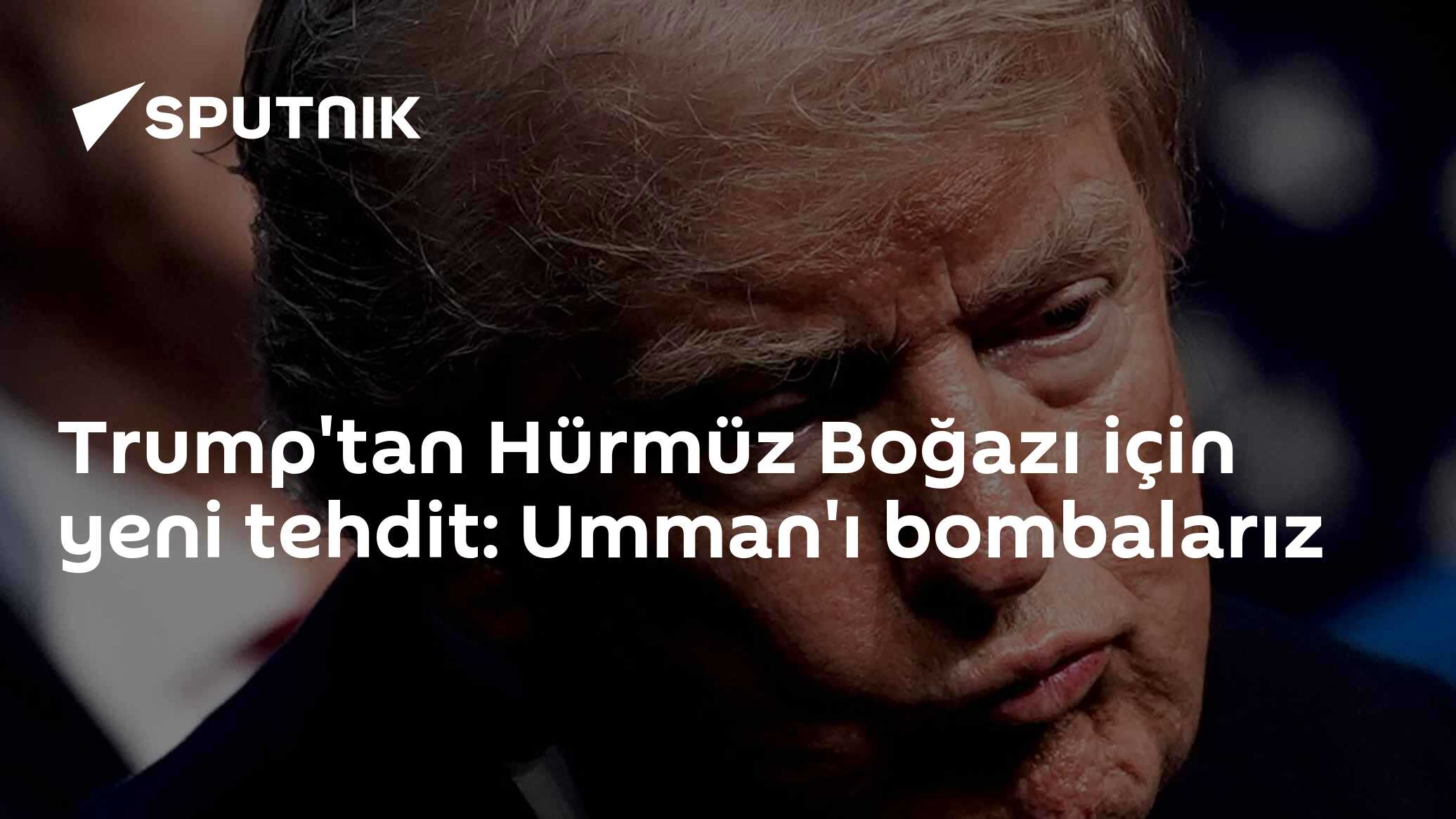Trump'tan Hürmüz Boğazı için yeni tehdit: Umman'ı bombalarız