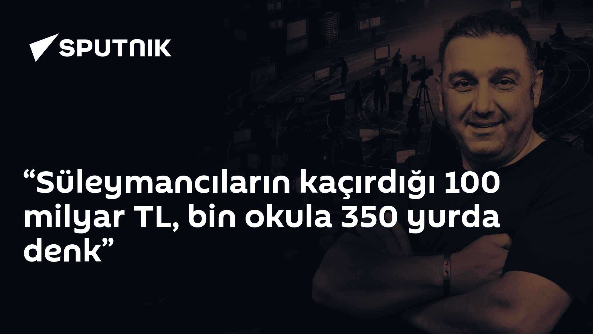 “Süleymancıların kaçırdığı 100 milyar TL, bin okula 350 yurda denk”