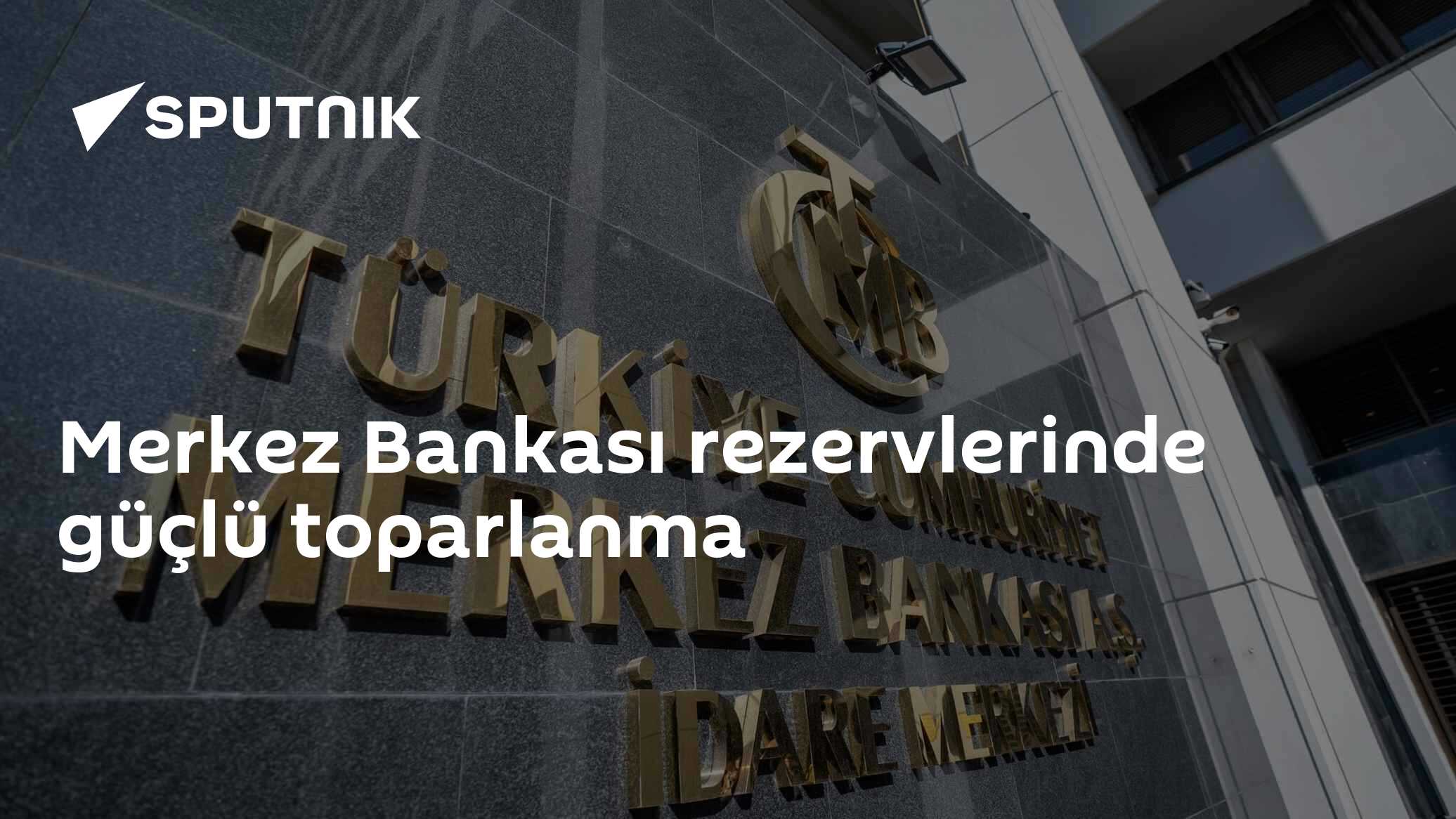 Merkez Bankası rezervlerinde güçlü toparlanma