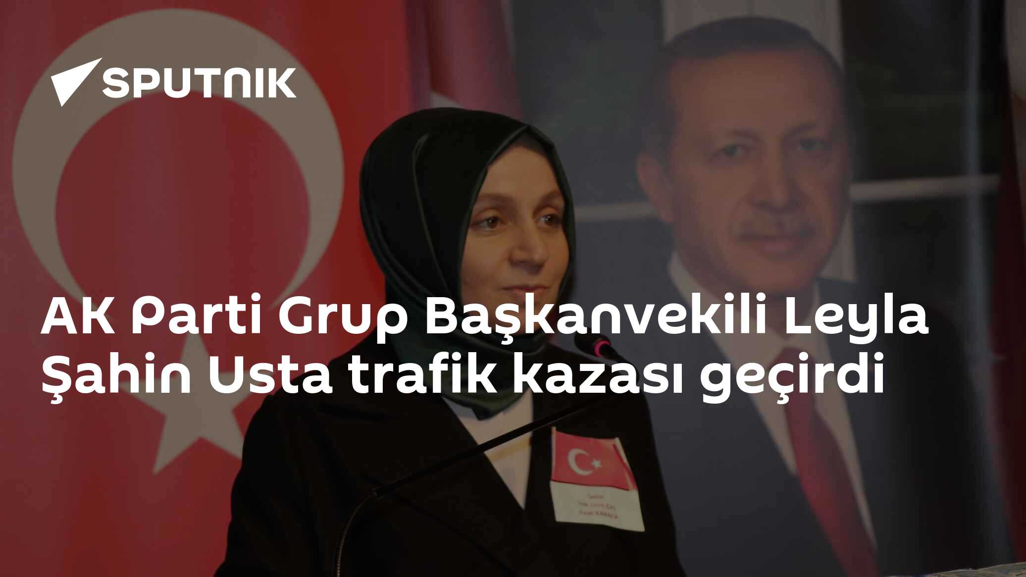 AK Parti Grup Başkanvekili Leyla Şahin Usta trafik kazası geçirdi
