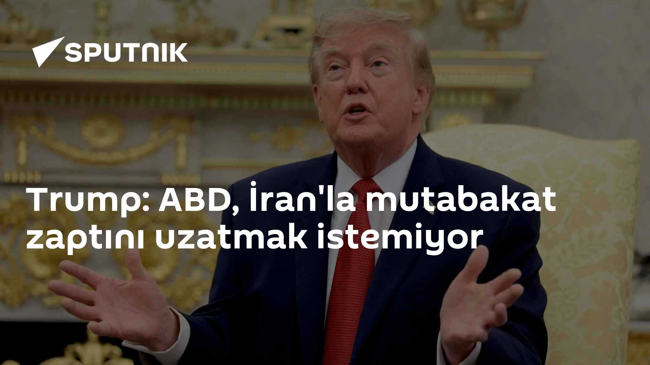 Trump: ABD, İran'la mutabakat zaptını uzatmak istemiyor
