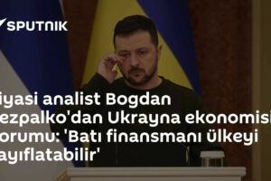 Siyasi analist Bogdan Bezpalko'dan Ukrayna ekonomisi yorumu: 'Batı finansmanı ülkeyi zayıflatabilir'